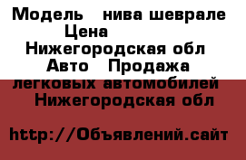  › Модель ­ нива шеврале › Цена ­ 240 000 - Нижегородская обл. Авто » Продажа легковых автомобилей   . Нижегородская обл.